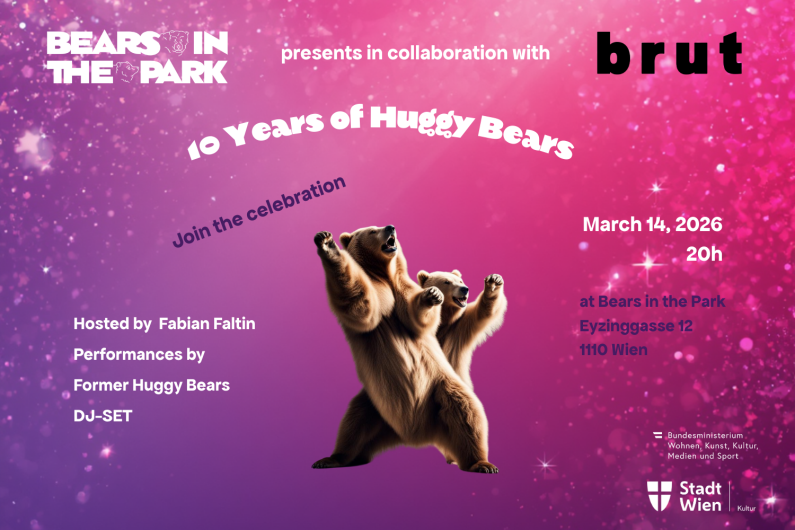 Plakat mit pink-violettem Farbverlauf und Glitzereffekten. In der Mitte stehen zwei aufgerichtete Bären mit erhobenen Tatzen. Oben links steht „BEARS IN THE PARK“, daneben „presents in collaboration with brut“. In gebogener Schrift darüber: „10 Years of Huggy Bears“, darunter schräg: „Join the celebration“. Links im Bild: „Hosted by Fabian Faltin“, „Performances by Former Huggy Bears“, „DJ-SET“. Rechts: „March 14, 2026, 20h“ sowie „at Bears in the Park, Eyzinggasse 12, 1110 Wien“. Unten rechts Logos von „Bundesministerium Wohnen, Kunst, Kultur, Medien und Sport“ und „Stadt Wien Kultur“.